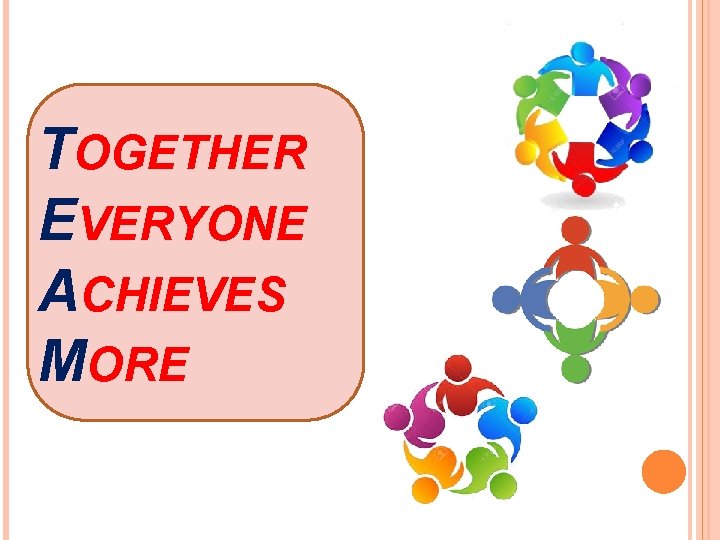 TOGETHER EVERYONE ACHIEVES MORE 