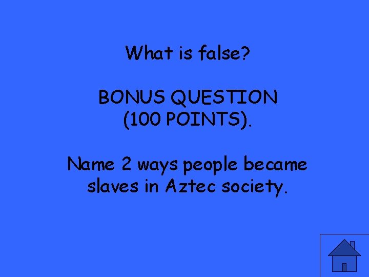 What is false? BONUS QUESTION (100 POINTS). Name 2 ways people became slaves in