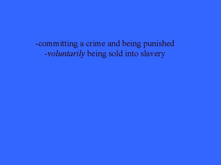 -committing a crime and being punished -voluntarily being sold into slavery 