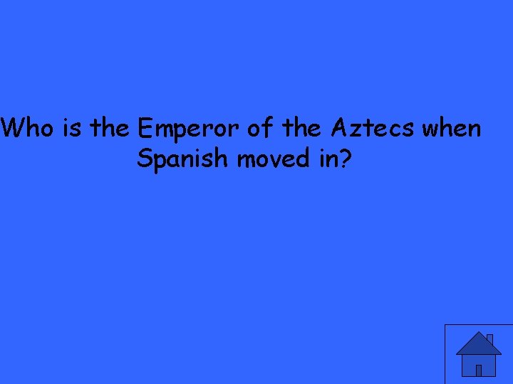 Who is the Emperor of the Aztecs when Spanish moved in? 