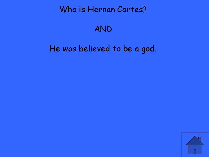 Who is Hernan Cortes? AND He was believed to be a god. 