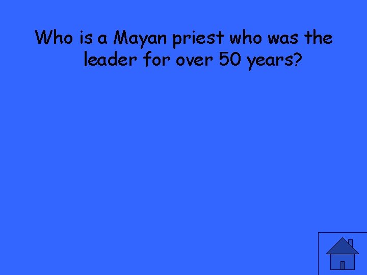 Who is a Mayan priest who was the leader for over 50 years? 