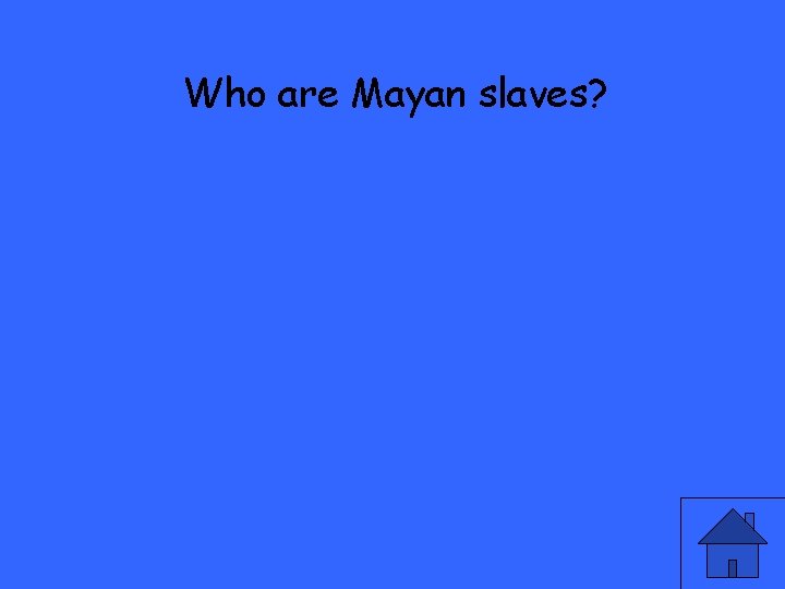 Who are Mayan slaves? 