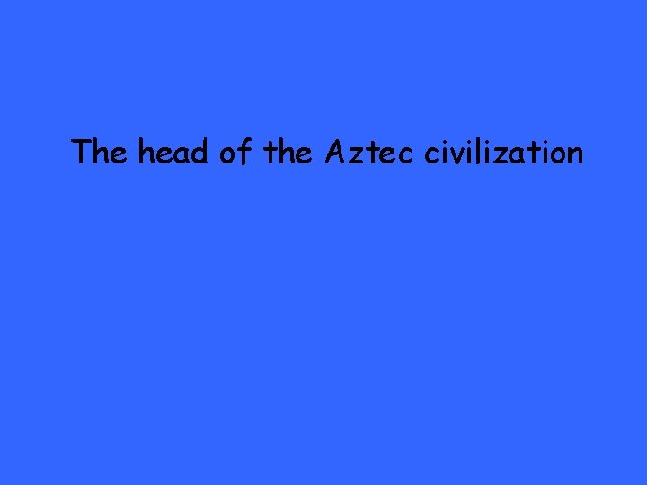 The head of the Aztec civilization 