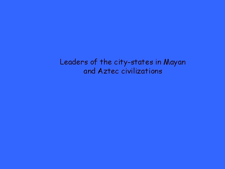 Leaders of the city-states in Mayan and Aztec civilizations 