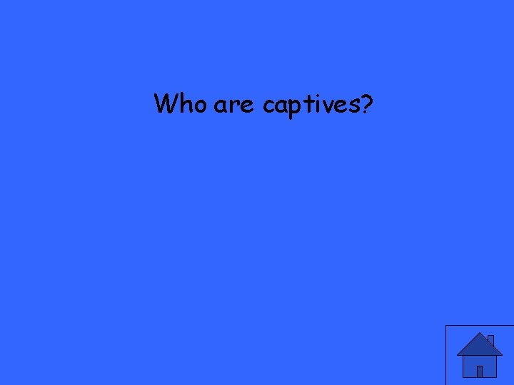 Who are captives? 