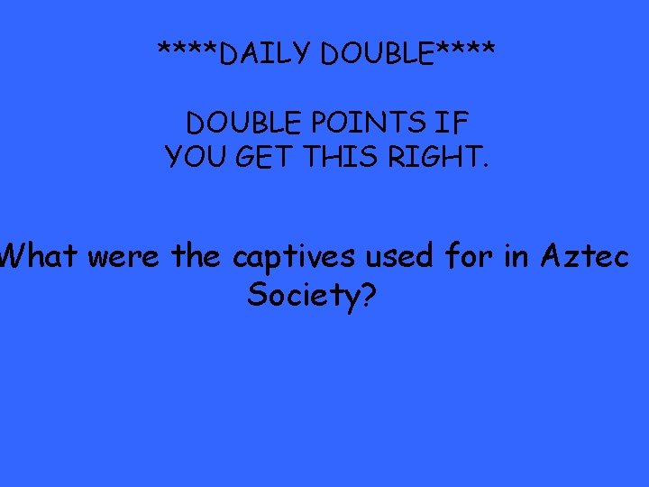 ****DAILY DOUBLE**** DOUBLE POINTS IF YOU GET THIS RIGHT. What were the captives used