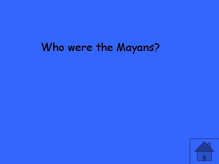 Who were the Mayans? 