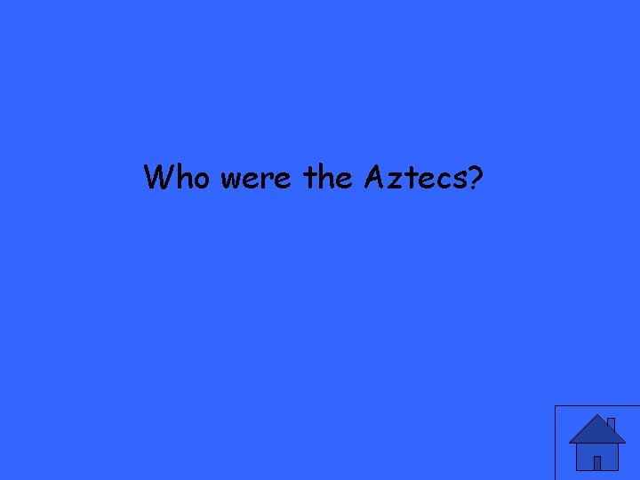 Who were the Aztecs? 