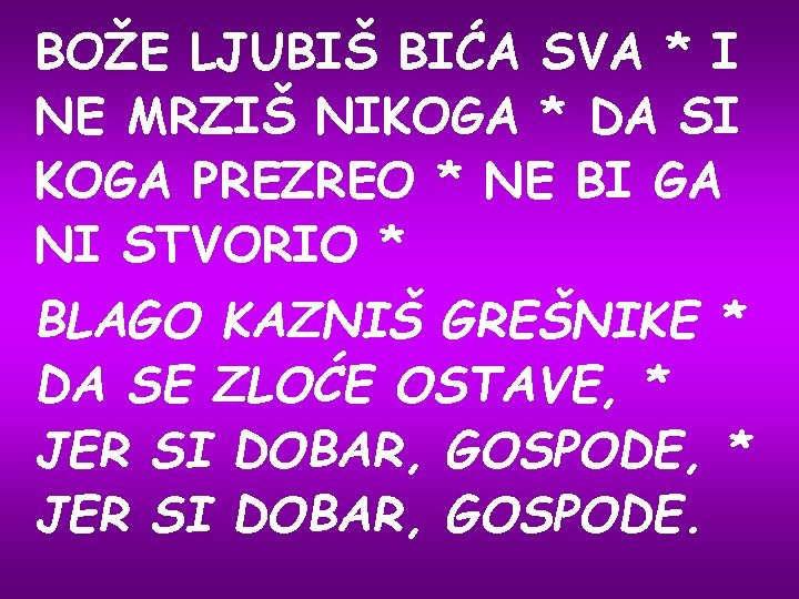 BOŽE LJUBIŠ BIĆA SVA * I NE MRZIŠ NIKOGA * DA SI KOGA PREZREO