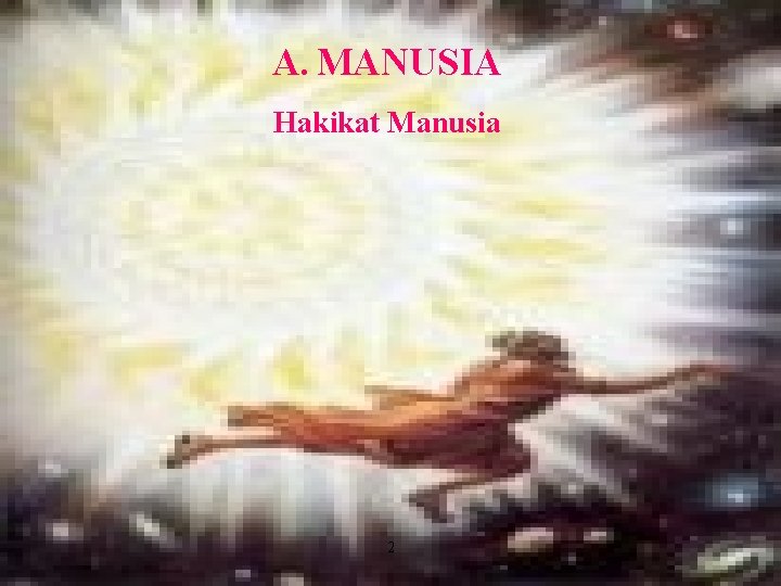 A. MANUSIA Hakikat Manusia 2 