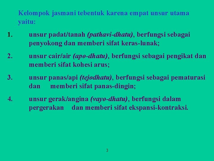 Kelompok jasmani tebentuk karena empat unsur utama yaitu: 1. unsur padat/tanah (pathavi-dhatu), berfungsi sebagai