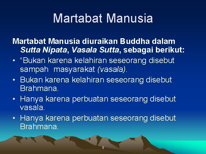 Martabat Manusia diuraikan Buddha dalam Sutta Nipata, Vasala Sutta, sebagai berikut: • “Bukan karena