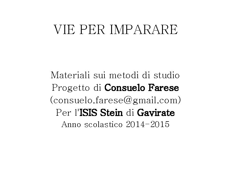 VIE PER IMPARARE Materiali sui metodi di studio Progetto di Consuelo Farese (consuelo. farese@gmail. VIE PER IMPARARE Materiali sui metodi di studio Progetto di Consuelo Farese (consuelo. farese@gmail.