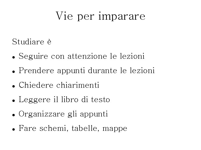 Vie per imparare Studiare è Seguire con attenzione le lezioni Prendere appunti durante le Vie per imparare Studiare è Seguire con attenzione le lezioni Prendere appunti durante le