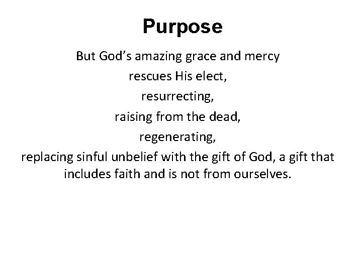Purpose But God’s amazing grace and mercy rescues His elect, resurrecting, raising from the