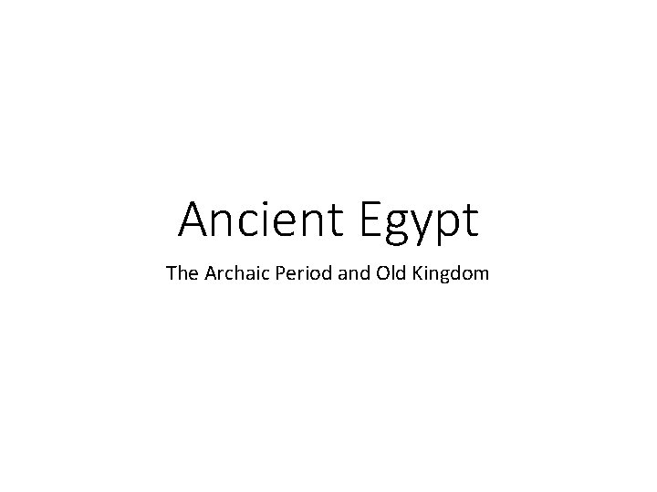 Ancient Egypt The Archaic Period and Old Kingdom 