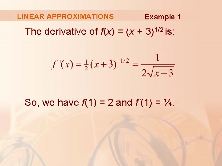 LINEAR APPROXIMATIONS Example 1 The derivative of f(x) = (x + 3)1/2 is: So,