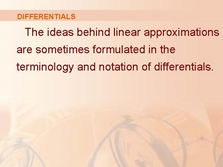 DIFFERENTIALS The ideas behind linear approximations are sometimes formulated in the terminology and notation