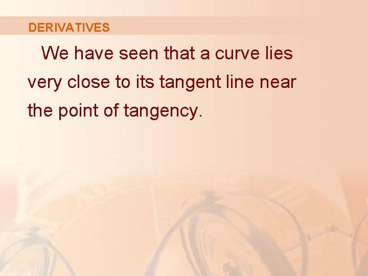 DERIVATIVES We have seen that a curve lies very close to its tangent line