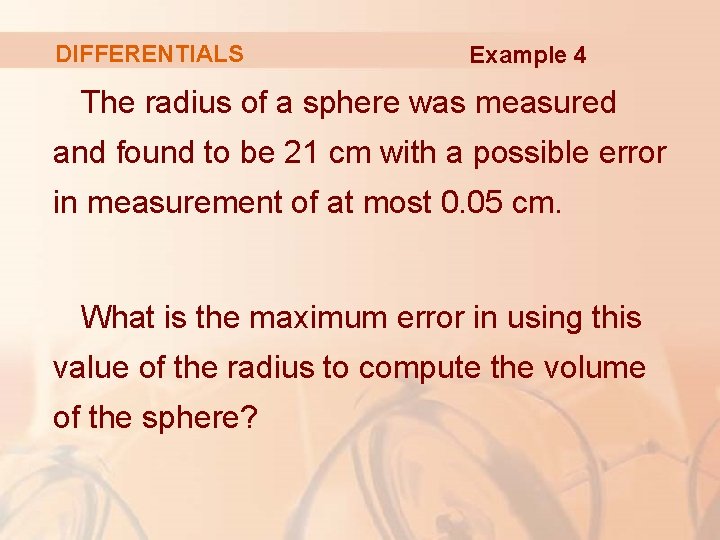 DIFFERENTIALS Example 4 The radius of a sphere was measured and found to be