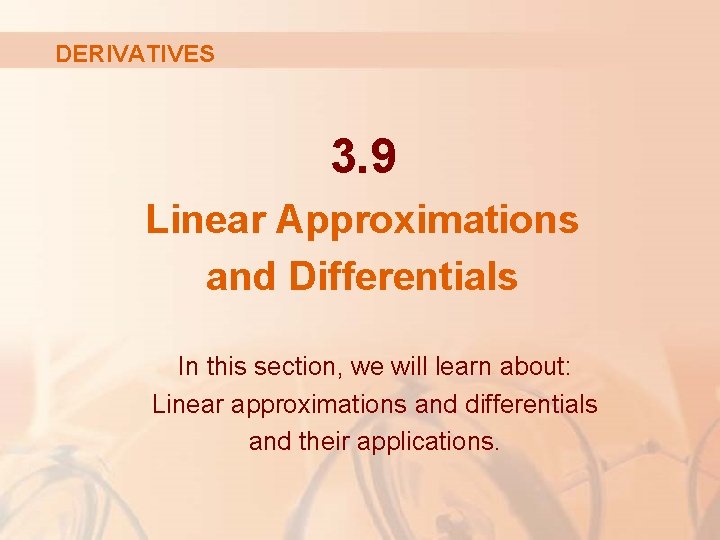 DERIVATIVES 3. 9 Linear Approximations and Differentials In this section, we will learn about: