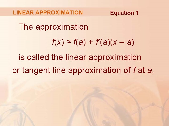 LINEAR APPROXIMATION Equation 1 The approximation f(x) ≈ f(a) + f’(a)(x – a) is