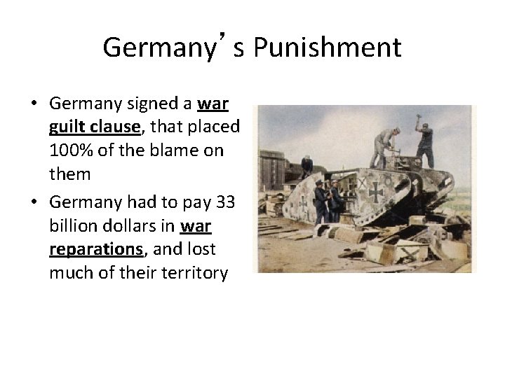 Germany’s Punishment • Germany signed a war guilt clause, that placed 100% of the