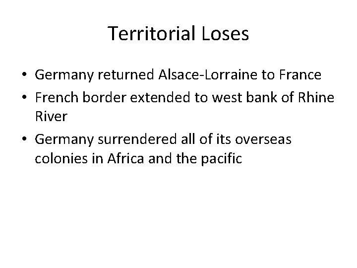 Territorial Loses • Germany returned Alsace-Lorraine to France • French border extended to west