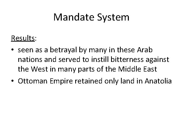 Mandate System Results: • seen as a betrayal by many in these Arab nations