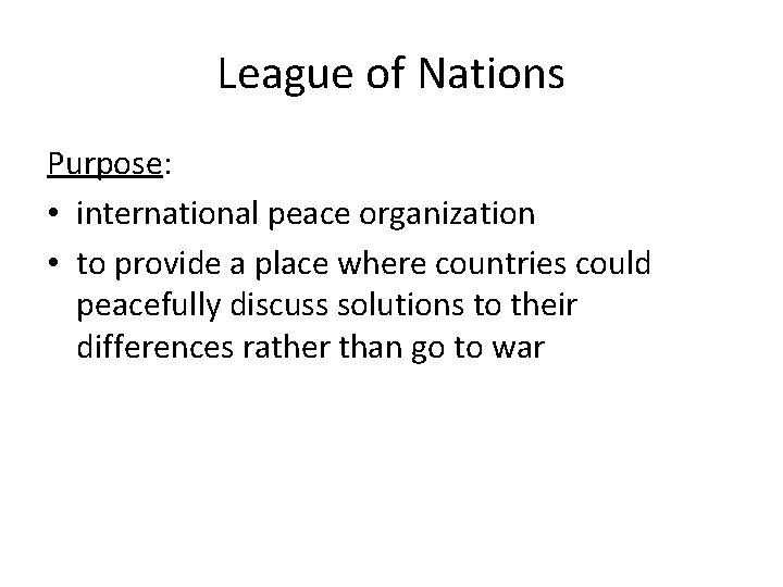 League of Nations Purpose: • international peace organization • to provide a place where