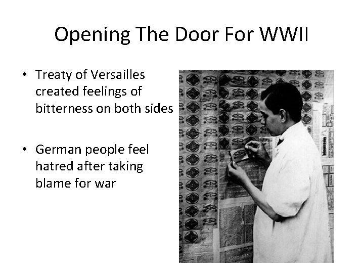 Opening The Door For WWII • Treaty of Versailles created feelings of bitterness on