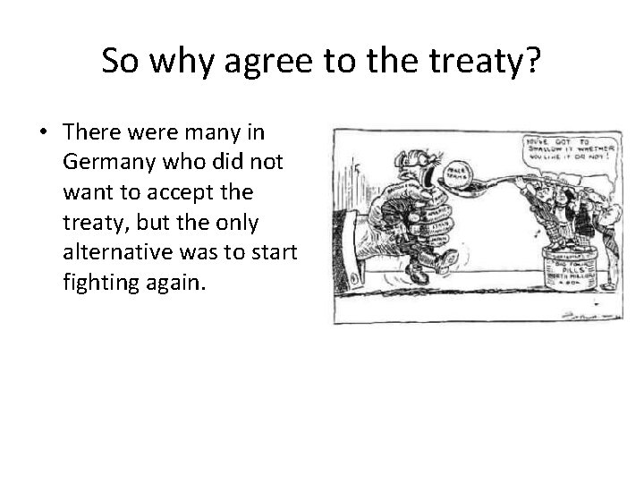 So why agree to the treaty? • There were many in Germany who did