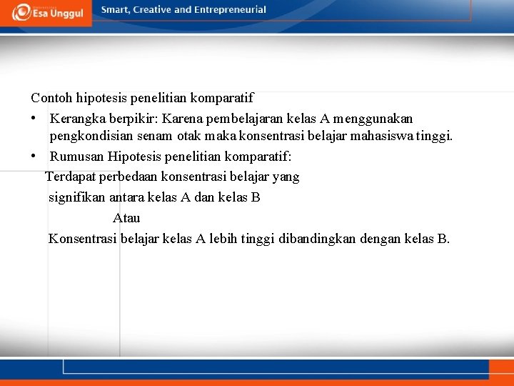 Contoh hipotesis penelitian komparatif • Kerangka berpikir: Karena pembelajaran kelas A menggunakan pengkondisian senam