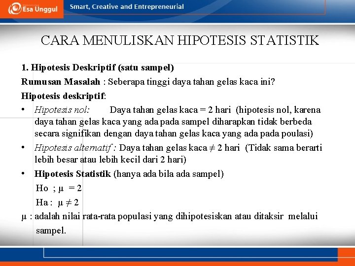 CARA MENULISKAN HIPOTESIS STATISTIK 1. Hipotesis Deskriptif (satu sampel) Rumusan Masalah : Seberapa tinggi