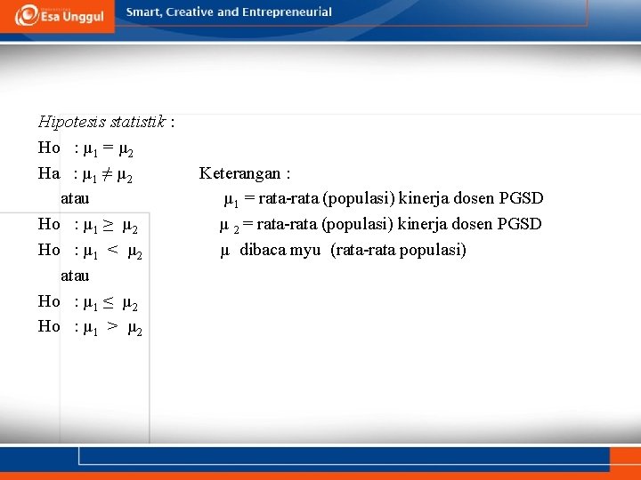 Hipotesis statistik : Ho : µ 1 = µ 2 Ha : µ 1