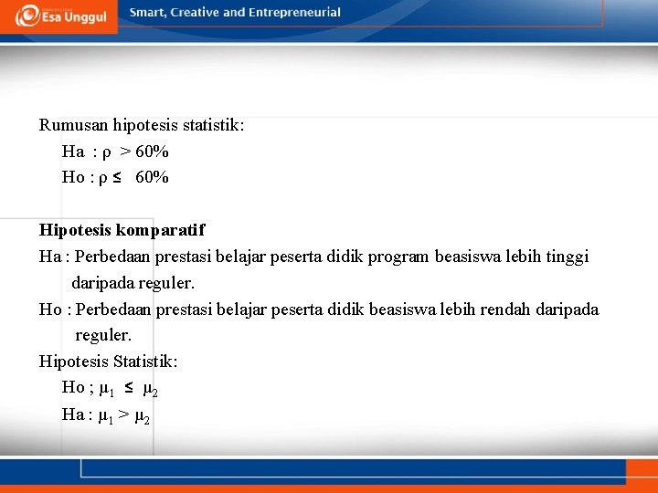 Rumusan hipotesis statistik: Ha : ρ > 60% Ho : ρ ≤ 60% Hipotesis