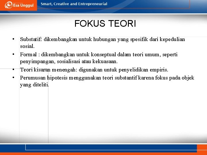 FOKUS TEORI • Substatif: dikembangkan untuk hubungan yang spesifik dari kepedulian sosial. • Formal