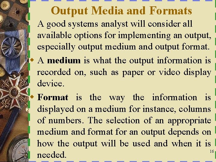 Output Media and Formats A good systems analyst will consider all available options for