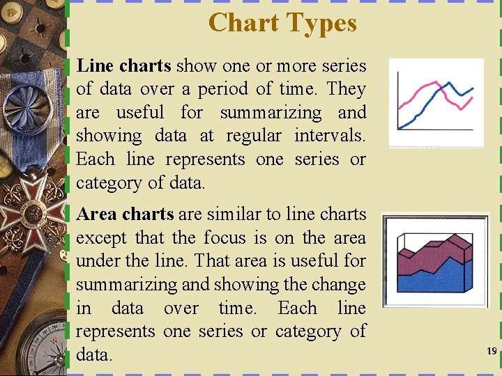 Chart Types Line charts show one or more series of data over a period