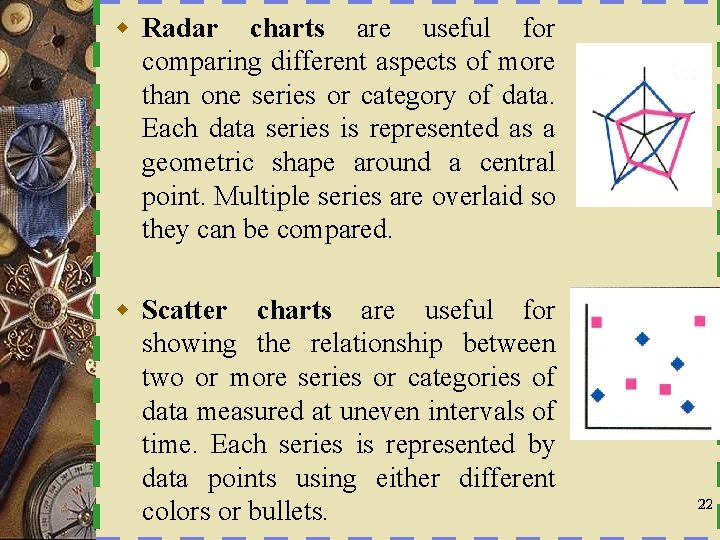 w Radar charts are useful for comparing different aspects of more than one series