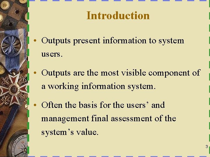 Introduction • Outputs present information to system users. • Outputs are the most visible