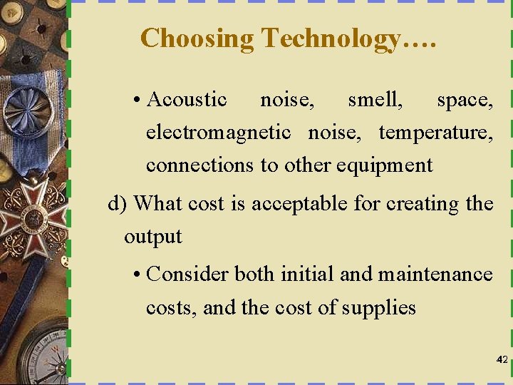 Choosing Technology…. • Acoustic noise, smell, space, electromagnetic noise, temperature, connections to other equipment