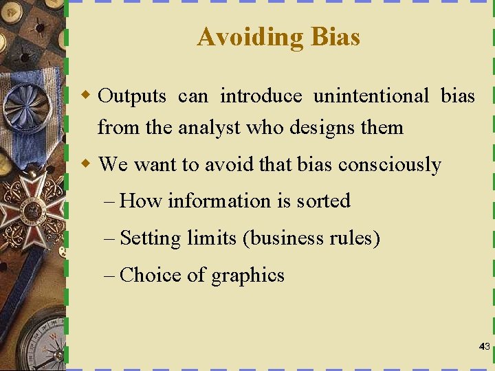 Avoiding Bias w Outputs can introduce unintentional bias from the analyst who designs them