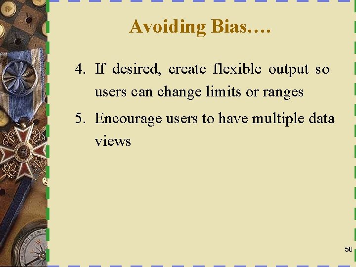 Avoiding Bias…. 4. If desired, create flexible output so users can change limits or