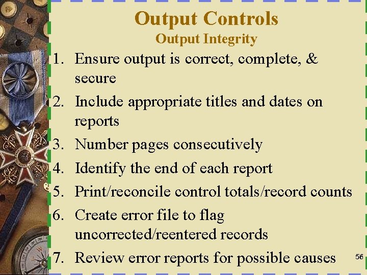 Output Controls Output Integrity 1. Ensure output is correct, complete, & secure 2. Include