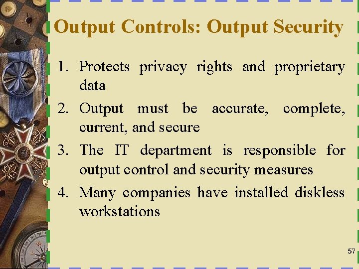 Output Controls: Output Security 1. Protects privacy rights and proprietary data 2. Output must