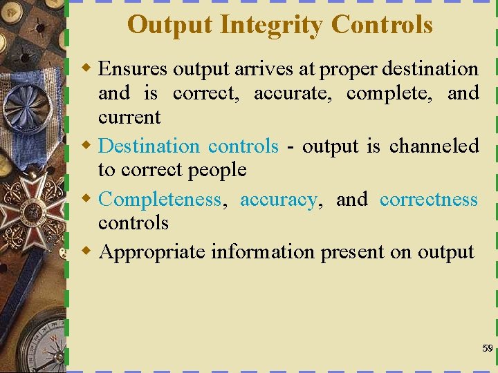 Output Integrity Controls w Ensures output arrives at proper destination and is correct, accurate,