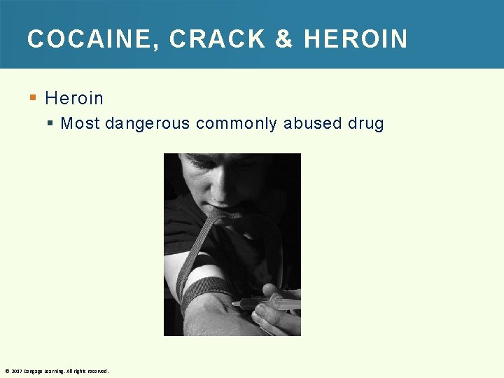 COCAINE, CRACK & HEROIN § Heroin § Most dangerous commonly abused drug © 2017