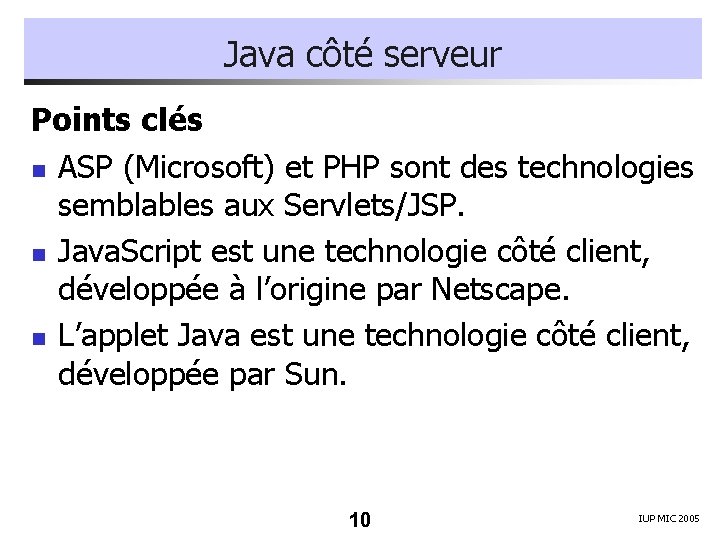 Java côté serveur Points clés n ASP (Microsoft) et PHP sont des technologies semblables